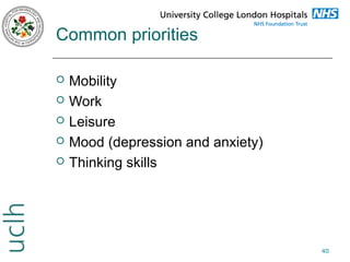 Common priorities






Mobility
Work
Leisure
Mood (depression and anxiety)
Thinking skills

40

 