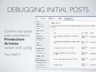 DEBUGGING INITIAL POSTS
Conﬁrm your posts
were submitted in
Production
Articles  
section of iA conﬁg
You need 5
 
