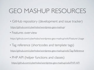 GEO MASHUP RESOURCES
• Features overview
• Tag reference (shortcodes and template tags)
• PHP API (helper functions and cl...