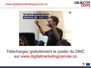 www.digitalmarketingcanvas.co
Téléchargez gratuitement le poster du DMC
sur www.digitalmarketingcanvas.co
 