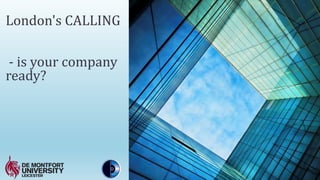 London's CALLING
- is your company
ready?
 