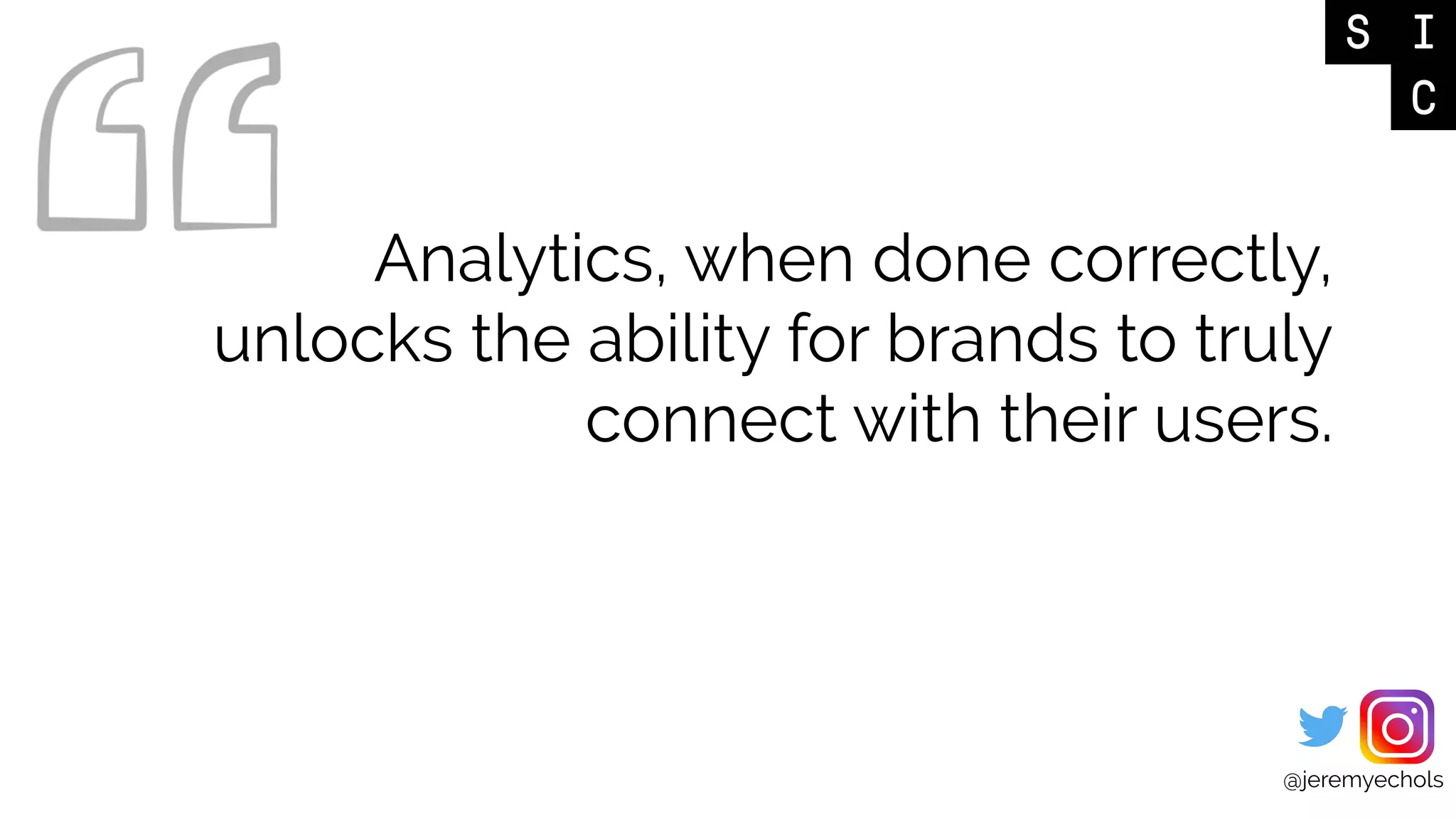 @jeremyechols
Analytics, when done correctly,
unlocks the ability for brands to truly
connect with their users.
 