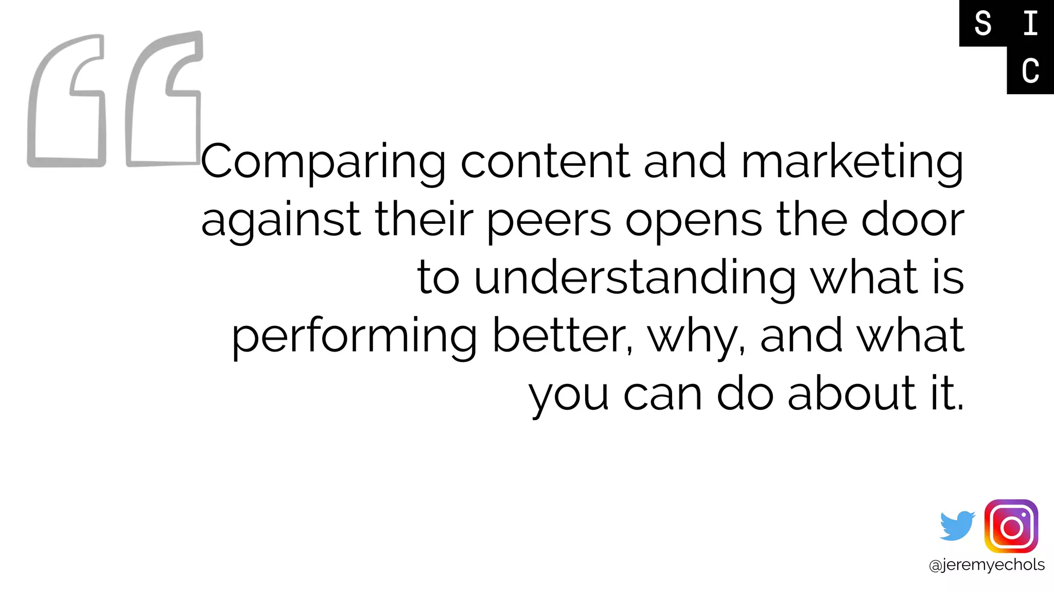 @jeremyechols
Comparing content and marketing
against their peers opens the door
to understanding what is
performing better, why, and what
you can do about it.
 