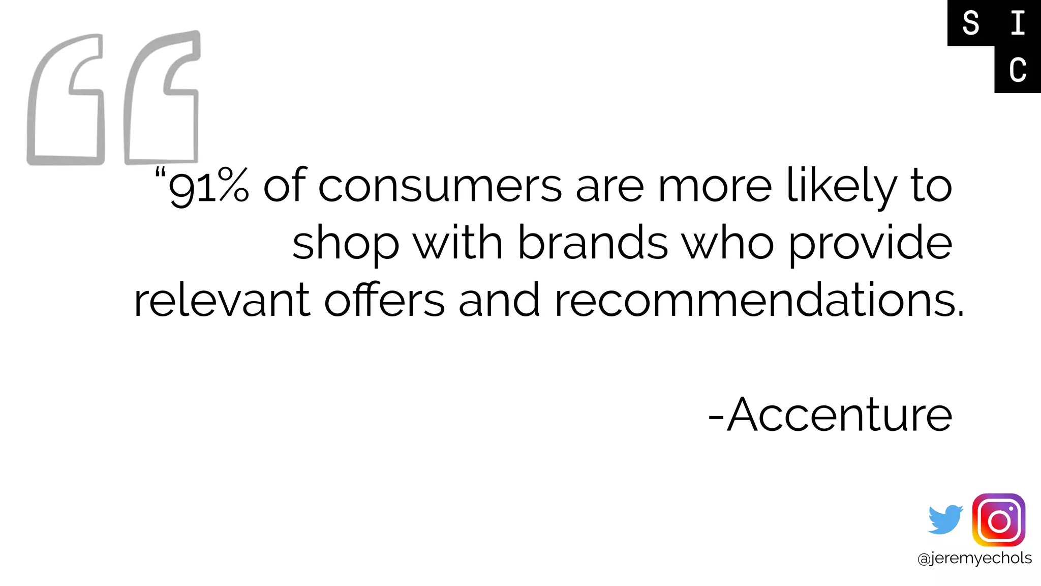 @jeremyechols
“91% of consumers are more likely to
shop with brands who provide
relevant oﬀers and recommendations.
-Accenture
 
