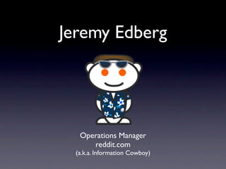 Jeremy Edberg




   Operations Manager
      reddit.com
  (a.k.a. Information Cowboy)
 