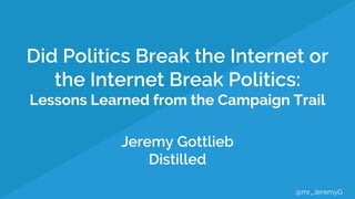 Lessons Learned from the Campaign Trail
@mr_JeremyG
 