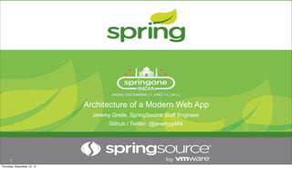 Architecture of a Modern Web App
                              Jeremy Grelle, SpringSource Staff Engineer
                                    Github / Twitter: @jeremyg484




      1
Thursday, December 13, 12
 