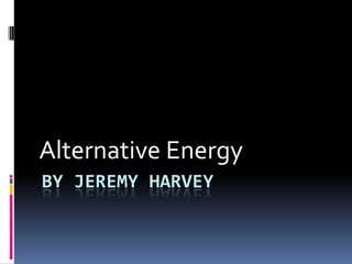 By Jeremy Harvey Alternative Energy 