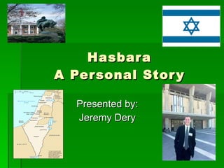 Hasbara A Personal Story Presented by: Jeremy Dery 