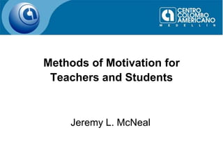 Methods of Motivation for Teachers and Students Jeremy L. McNeal 