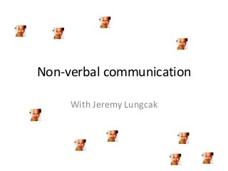 Non-verbal communication

     With Jeremy Lungcak
 