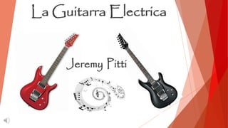 La Guitarra Electrica
Jeremy Pitti
 