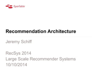 Recommendation Architecture 
Jeremy Schiff 
RecSys 2014 
Large Scale Recommender Systems 
10/10/2014 
 