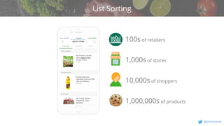 v
@jeremystan
List Sorting
100s of retailers
1,000s of stores
10,000s of shoppers
1,000,000s of products
 