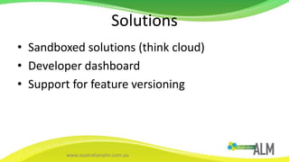 SolutionsSandboxed solutions (think cloud)Developer dashboardSupport for feature versioning