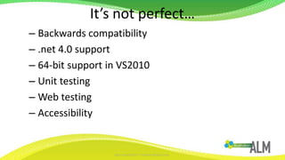 It’s not perfect…Backwards compatibility.net 4.0 support64-bit support in VS2010Unit testingWeb testingAccessibility