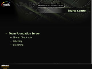 Source Control




• Team Foundation Server
   – Shared Check outs
   – Labelling
   – Branching
 