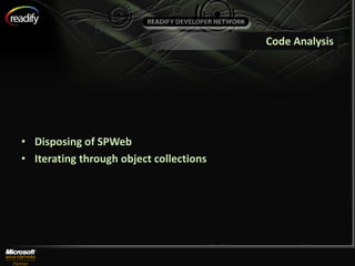 Code Analysis




• Disposing of SPWeb
• Iterating through object collections
 