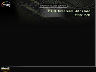 Visual Studio Team Edition Load
                  Testing Tools
 