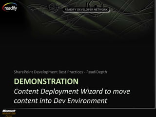 SharePoint Development Best Practices - ReadiDepth

DEMONSTRATION
Content Deployment Wizard to move
content into Dev Environment
 