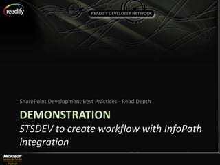 SharePoint Development Best Practices - ReadiDepth

DEMONSTRATION
STSDEV to create workflow with InfoPath
integration
 