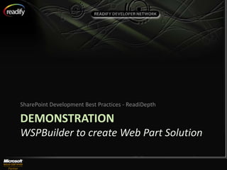 SharePoint Development Best Practices - ReadiDepth

DEMONSTRATION
WSPBuilder to create Web Part Solution
 