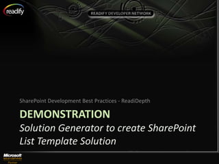 SharePoint Development Best Practices - ReadiDepth

DEMONSTRATION
Solution Generator to create SharePoint
List Template Solution
 