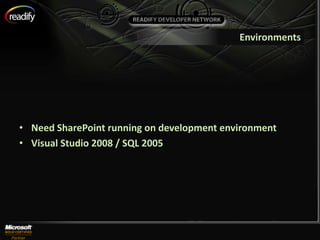 Environments




• Need SharePoint running on development environment
• Visual Studio 2008 / SQL 2005
 