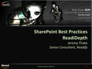 SharePoint Best Practices
             ReadiDepth
                                Jeremy Thake
                    Senior Consultant, Readify




 Discover, Master, Influence                1
 
