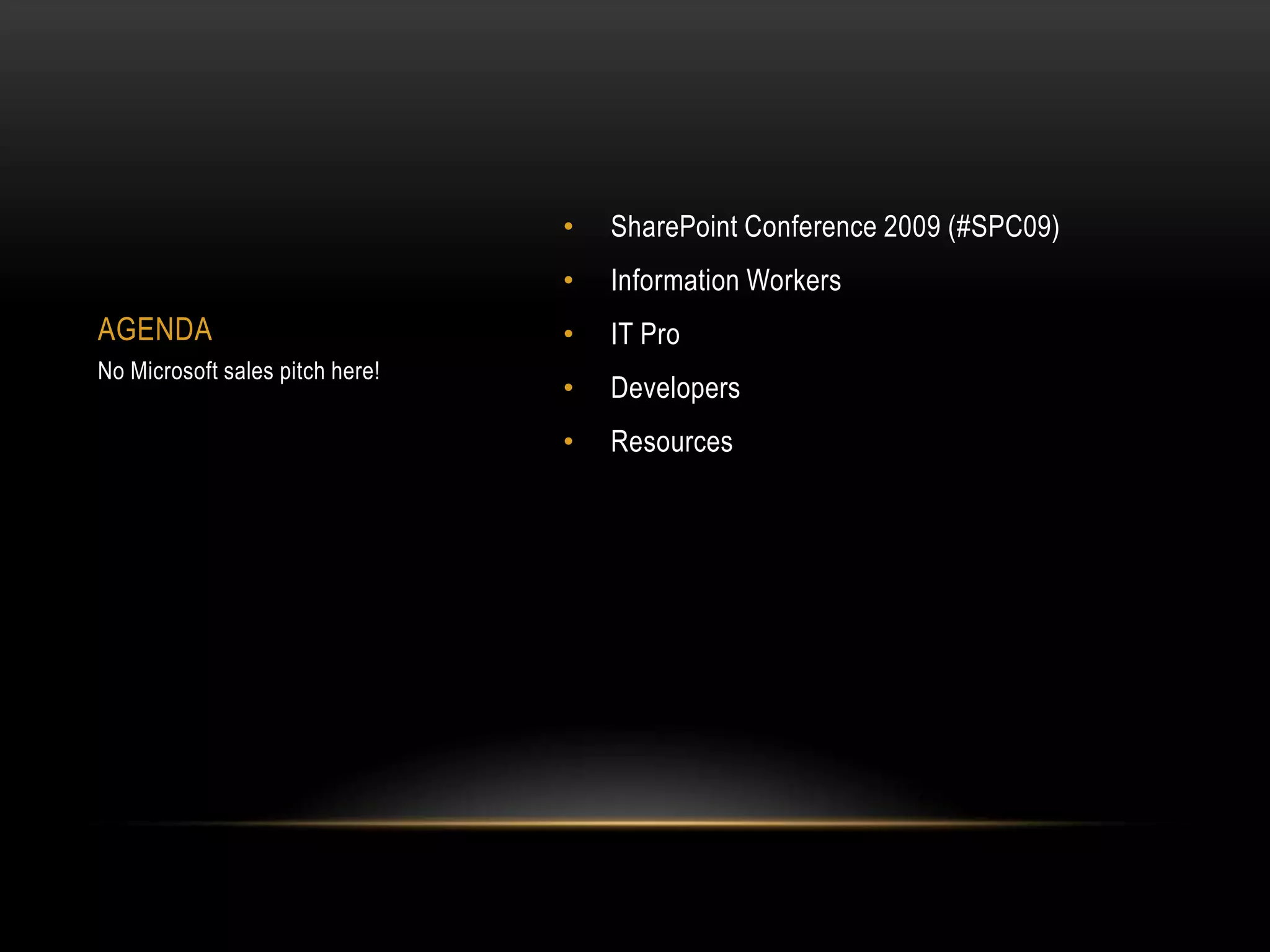 SharePoint Conference 2009 (#SPC09)Information WorkersIT ProDevelopersResourcesAGENDANo Microsoft sales pitch here!