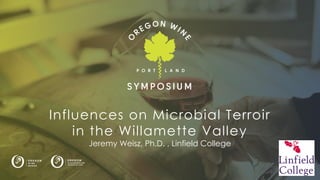 Logo here
Influences on Microbial Terroir
in the Willamette Valley
Jeremy Weisz, Ph.D. , Linfield College
 