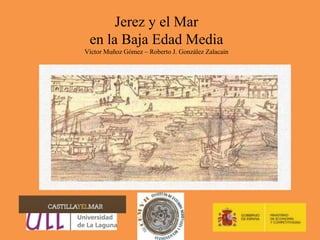 Jerez y el Mar
en la Baja Edad Media
Víctor Muñoz Gómez – Roberto J. González Zalacain
 