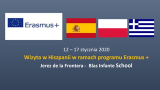 12 – 17 stycznia 2020
Wizyta w Hiszpanii w ramach programu Erasmus +
Jerez de la Frontera - Blas Infante School
 