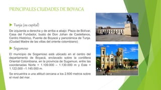 PRINCIPALES CIUDADES DE BOYACA
 Tunja (su capital)
De izquierda a derecha y de arriba a abajo: Plaza de Bolívar,
Casa del...