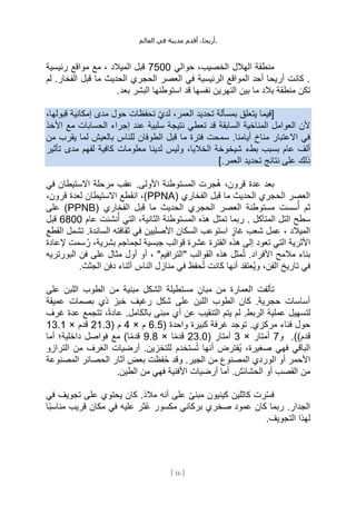 ،‫أريحا‬
‫أقدم‬
‫مدينة‬
‫في‬
‫العالم‬ .
[
16
]
‫حوالي‬ ،‫الخصيب‬ ‫الهالل‬ ‫منطقة‬
7500
‫رئيسية‬ ‫مواقع‬ ‫مع‬ ، ‫الميالد‬ ‫قبل‬
‫لم‬ .‫الفخار‬ ‫قبل‬ ‫ما‬ ‫الحديث‬ ‫الحجري‬ ‫العصر‬ ‫في‬ ‫الرئيسية‬ ‫المواقع‬ ‫أحد‬ ‫أريحا‬ ‫كانت‬ .
.‫بعد‬ ‫البشر‬ ‫استوطنها‬ ‫قد‬ ‫نفسها‬ ‫النهرين‬ ‫بين‬ ‫ما‬ ‫بالد‬ ‫منطقة‬ ‫تكن‬
،‫قبولها‬ ‫إمكانية‬ ‫مدى‬ ‫حول‬ ‫تحفظات‬ ِّ‫ي‬‫لد‬ ،‫العمر‬ ‫تحديد‬ ‫بمسألة‬ ‫يتعلق‬ ‫[فيما‬
‫األخذ‬ ‫مع‬ ‫الحسابات‬ ‫إجراء‬ ‫عند‬ ‫سلبية‬ ‫نتيجة‬ ‫تعطي‬ ‫قد‬ ‫السابقة‬ ‫المناخية‬ ‫العوامل‬ ‫ألن‬
‫من‬ ‫يقرب‬ ‫لما‬ ‫بالعيش‬ ‫للناس‬ ‫الطوفان‬ ‫قبل‬ ‫ما‬ ‫فترة‬ ‫سمحت‬ .‫أيامنا‬ ‫مناخ‬ ‫االعتبار‬ ‫في‬
‫ولي‬ ،‫الخاليا‬ ‫شيخوخة‬ ‫بطء‬ ‫بسبب‬ ‫عام‬ ‫ألف‬
‫لدينا‬ ‫س‬
‫تأثير‬ ‫مدى‬ ‫لفهم‬ ‫كافية‬ ‫معلومات‬
].‫العمر‬ ‫تحديد‬ ‫نتائج‬ ‫على‬ ‫ذلك‬
‫في‬ ‫االستيطان‬ ‫مرحلة‬ ‫عقب‬ .‫األولى‬ ‫المستوطنة‬ ‫ُجرت‬‫ه‬ ،‫قرون‬ ‫عدة‬ ‫بعد‬
( ‫الفخاري‬ ‫قبل‬ ‫ما‬ ‫الحديث‬ ‫الحجري‬ ‫العصر‬
PPNA
،‫قرون‬ ‫لعدة‬ ‫االستيطان‬ ‫انقطع‬ ،)
( ‫الفخاري‬ ‫قبل‬ ‫ما‬ ‫الحديث‬ ‫الحجري‬ ‫العصر‬ ‫مستوطنة‬ ‫سست‬ُ‫أ‬ ‫ثم‬
PPNB
)
‫على‬
‫عام‬ ‫نشئت‬ُ‫أ‬ ‫التي‬ ،‫الثانية‬ ‫المستوطنة‬ ‫هذه‬ ‫تمثل‬ ‫ربما‬ . ‫المتآكل‬ ‫التل‬ ‫سطح‬
6800
‫قبل‬
‫القطع‬ ‫تشمل‬ .‫السائدة‬ ‫ثقافته‬ ‫في‬ ‫األصليين‬ ‫السكان‬ ‫استوعب‬ ٍ
‫غاز‬ ‫شعب‬ ‫عمل‬ ، ‫الميالد‬
‫إلعادة‬ ‫سمت‬ُ‫ر‬ ،‫بشرية‬ ‫لجماجم‬ ‫جبسية‬ ‫قوالب‬ ‫عشرة‬ ‫الفترة‬ ‫هذه‬ ‫إلى‬ ‫تعود‬ ‫التي‬ ‫األثرية‬
ُ‫ت‬ .‫األفراد‬ ‫مالمح‬ ‫بناء‬
‫البورتريه‬ ‫فن‬ ‫على‬ ‫مثال‬ ‫أول‬ ‫أو‬ ، "‫"الترافيم‬ ‫القوالب‬ ‫هذه‬ ‫مثل‬
.‫الجثث‬ ‫دفن‬ ‫أثناء‬ ‫الناس‬ ‫منازل‬ ‫في‬ ‫حفظ‬ُ‫ت‬ ‫كانت‬ ‫أنها‬ ‫ُعتقد‬‫ي‬‫و‬ ،‫الفن‬ ‫تاريخ‬ ‫في‬
‫على‬ ‫اللبن‬ ‫الطوب‬ ‫من‬ ‫مبنية‬ ‫الشكل‬ ‫مستطيلة‬ ٍ‫مبان‬ ‫من‬ ‫العمارة‬ ‫تألفت‬
‫عميقة‬ ‫بصمات‬ ‫ذي‬ ‫خبز‬ ‫رغيف‬ ‫شكل‬ ‫على‬ ‫اللبن‬ ‫الطوب‬ ‫كان‬ .‫حجرية‬ ‫أساسات‬
‫لت‬
‫غرف‬ ‫عدة‬ ‫تتجمع‬ ،ً‫ة‬‫عاد‬ .‫بالكامل‬ ‫مبنى‬ ‫أي‬ ‫عن‬ ‫التنقيب‬ ‫يتم‬ ‫لم‬ .‫الربط‬ ‫عملية‬ ‫سهيل‬
( ‫واحدة‬ ‫كبيرة‬ ‫غرفة‬ ‫توجد‬ .‫مركزي‬ ‫فناء‬ ‫حول‬
6.5
‫م‬
×
4
( ‫م‬
21.3
‫قدم‬
×
13.1
.))‫قدم‬
‫و‬
7
‫أمتار‬
×
3
( ‫أمتار‬
23.0
‫ا‬ً‫م‬‫قد‬
×
9.8
‫أما‬ ‫داخلية؛‬ ‫فواصل‬ ‫مع‬ )‫ا‬ً‫م‬‫قد‬
‫ستخدم‬ُ‫ت‬ ‫أنها‬ ‫ُفترض‬‫ي‬ ،‫صغيرة‬ ‫فهي‬ ‫الباقي‬
‫الترازو‬ ‫من‬ ‫الغرف‬ ‫أرضيات‬ .‫للتخزين‬
‫المصنوعة‬ ‫الحصائر‬ ‫آثار‬ ‫بعض‬ ‫فظت‬ُ‫ح‬ ‫وقد‬ .‫الجير‬ ‫من‬ ‫المصنوع‬ ‫الوردي‬ ‫أو‬ ‫األحمر‬
.‫الطين‬ ‫من‬ ‫فهي‬ ‫األفنية‬ ‫أرضيات‬ ‫أما‬ .‫الحشائش‬ ‫أو‬ ‫القصب‬ ‫من‬
‫في‬ ‫تجويف‬ ‫على‬ ‫يحتوي‬ ‫كان‬ .‫مالذ‬ ‫أنه‬ ‫على‬ ً‫مبنى‬ ‫كينيون‬ ‫كاثلين‬ ‫ِّرت‬‫س‬‫ف‬
‫بركاني‬ ‫صخري‬ ‫عمود‬ ‫كان‬ ‫ربما‬ .‫الجدار‬
‫ًا‬‫ب‬‫مناس‬ ‫قريب‬ ‫مكان‬ ‫في‬ ‫عليه‬ ‫ُثر‬‫ع‬ ‫مكسور‬
.‫التجويف‬ ‫لهذا‬
 