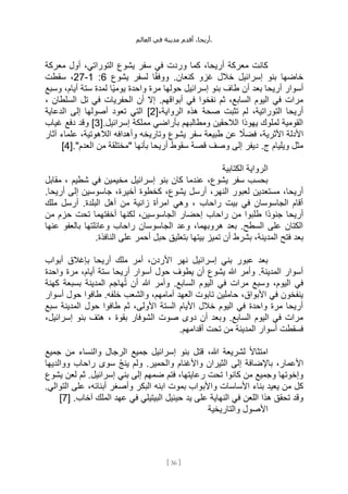 ،‫أريحا‬
‫أقدم‬
‫مدينة‬
‫في‬
‫العالم‬ .
[
36
]
‫معركة‬ ‫أول‬ ،‫التوراتي‬ ‫يشوع‬ ‫سفر‬ ‫في‬ ‫وردت‬ ‫كما‬ ،‫أريحا‬ ‫معركة‬ ‫كانت‬
‫يشوع‬ ‫لسفر‬ ‫ا‬ً‫ق‬‫ووف‬ .‫كنعان‬ ‫غزو‬ ‫خالل‬ ‫إسرائيل‬ ‫بنو‬ ‫خاضها‬
6
:
1
-
27
‫سقطت‬ ،
‫ل‬ ‫ًا‬‫ي‬‫يوم‬ ‫واحدة‬ ‫مرة‬ ‫حولها‬ ‫إسرائيل‬ ‫بنو‬ ‫طاف‬ ‫أن‬ ‫بعد‬ ‫أريحا‬ ‫أسوار‬
‫وسبع‬ ،‫أيام‬ ‫ستة‬ ‫مدة‬
، ‫السلطان‬ ‫تل‬ ‫في‬ ‫الحفريات‬ ‫أن‬ ‫إال‬ .‫أبواقهم‬ ‫في‬ ‫نفخوا‬ ‫ثم‬ ،‫السابع‬ ‫اليوم‬ ‫في‬ ‫مرات‬
[،‫الرواية‬ ‫هذه‬ ‫صحة‬ ‫تثبت‬ ‫لم‬ ،‫التوراتية‬ ‫أريحا‬
2
‫الدعاية‬ ‫إلى‬ ‫أصولها‬ ‫تعود‬ ‫التي‬ ]
[.‫إسرائيل‬ ‫مملكة‬ ‫بأراضي‬ ‫ومطالبهم‬ ‫الالحقين‬ ‫يهوذا‬ ‫لملوك‬ ‫القومية‬
3
‫غياب‬ ‫دفع‬ ‫وقد‬ ]
‫األثر‬ ‫األدلة‬
‫آثار‬ ‫علماء‬ ،‫الالهوتية‬ ‫وأهدافه‬ ‫وتاريخه‬ ‫يشوع‬ ‫سفر‬ ‫طبيعة‬ ‫عن‬ ً
‫فضال‬ ،‫ية‬
[."‫العدم‬ ‫من‬ ‫"مختلقة‬ ‫بأنها‬ ‫أريحا‬ ‫سقوط‬ ‫قصة‬ ‫وصف‬ ‫إلى‬ ‫ديفر‬ .‫ج‬ ‫ويليام‬ ‫مثل‬
4
]
‫الكتابية‬ ‫الرواية‬
‫مقابل‬ ، ‫شطيم‬ ‫في‬ ‫مخيمين‬ ‫إسرائيل‬ ‫بنو‬ ‫كان‬ ‫عندما‬ ،‫يشوع‬ ‫سفر‬ ‫بحسب‬
،‫يشوع‬ ‫أرسل‬ ،‫النهر‬ ‫لعبور‬ ‫مستعدين‬ ،‫أريحا‬
.‫أريحا‬ ‫إلى‬ ‫جاسوسين‬ ،‫أخيرة‬ ‫كخطوة‬
‫ملك‬ ‫أرسل‬ .‫البلدة‬ ‫أهل‬ ‫من‬ ‫زانية‬ ‫امرأة‬ ‫وهي‬ ، ‫راحاب‬ ‫بيت‬ ‫في‬ ‫الجاسوسان‬ ‫أقام‬
‫من‬ ‫حزم‬ ‫تحت‬ ‫أخفتهما‬ ‫لكنها‬ ،‫الجاسوسين‬ ‫إحضار‬ ‫راحاب‬ ‫من‬ ‫طلبوا‬ ‫ًا‬‫د‬‫جنو‬ ‫أريحا‬
‫عنها‬ ‫بالعفو‬ ‫وعائلتها‬ ‫راحاب‬ ‫الجاسوسان‬ ‫وعد‬ ،‫هروبهما‬ ‫بعد‬ .‫السطح‬ ‫على‬ ‫الكتان‬
‫المد‬ ‫فتح‬ ‫بعد‬
.‫النافذة‬ ‫على‬ ‫أحمر‬ ‫حبل‬ ‫بتعليق‬ ‫بيتها‬ ‫تميز‬ ‫أن‬ ‫بشرط‬ ،‫ينة‬
‫أبواب‬ ‫بإغالق‬ ‫أريحا‬ ‫ملك‬ ‫أمر‬ ،‫األردن‬ ‫نهر‬ ‫إسرائيل‬ ‫بني‬ ‫عبور‬ ‫بعد‬
‫واحدة‬ ‫مرة‬ ،‫أيام‬ ‫ستة‬ ‫أريحا‬ ‫أسوار‬ ‫حول‬ ‫يطوف‬ ‫أن‬ ‫يشوع‬ ‫هللا‬ ‫وأمر‬ .‫المدينة‬ ‫أسوار‬
‫بسب‬ ‫المدينة‬ ‫هاجم‬ُ‫ت‬ ‫أن‬ ‫هللا‬ ‫وأمر‬ .‫السابع‬ ‫اليوم‬ ‫في‬ ‫مرات‬ ‫وسبع‬ ،‫اليوم‬ ‫في‬
‫كهنة‬ ‫عة‬
‫أسوار‬ ‫حول‬ ‫طافوا‬ .‫خلفه‬ ‫والشعب‬ ،‫أمامهم‬ ‫العهد‬ ‫تابوت‬ ‫حاملين‬ ،‫األبواق‬ ‫في‬ ‫ينفخون‬
‫سبع‬ ‫المدينة‬ ‫حول‬ ‫طافوا‬ ‫ثم‬ ،‫األولى‬ ‫الستة‬ ‫األيام‬ ‫خالل‬ ‫اليوم‬ ‫في‬ ‫واحدة‬ ‫مرة‬ ‫أريحا‬
،‫إسرائيل‬ ‫بنو‬ ‫هتف‬ ، ‫بقوة‬ ‫الشوفار‬ ‫صوت‬ ‫دوى‬ ‫أن‬ ‫وبعد‬ .‫السابع‬ ‫اليوم‬ ‫في‬ ‫مرات‬
‫تحت‬ ‫من‬ ‫المدينة‬ ‫أسوار‬ ‫فسقطت‬
.‫أقدامهم‬
‫جميع‬ ‫من‬ ‫والنساء‬ ‫الرجال‬ ‫جميع‬ ‫إسرائيل‬ ‫بنو‬ ‫قتل‬ ،‫هللا‬ ‫لشريعة‬ ً‫ال‬‫امتثا‬
‫ووالديها‬ ‫راحاب‬ ‫سوى‬ ُ‫ج‬‫ين‬ ‫ولم‬ .‫والحمير‬ ‫واألغنام‬ ‫الثيران‬ ‫إلى‬ ‫باإلضافة‬ ،‫األعمار‬
‫فتم‬ ،‫رعايتها‬ ‫تحت‬ ‫كانوا‬ ‫من‬ ‫وجميع‬ ‫وإخوتها‬
‫يشوع‬ ‫لعن‬ ‫ثم‬ .‫إسرائيل‬ ‫بني‬ ‫إلى‬ ‫ضمهم‬
‫واألب‬ ‫األساسات‬ ‫بناء‬ ‫يعيد‬ ‫من‬ ‫كل‬
.‫التوالي‬ ‫على‬ ،‫أبنائه‬ ‫وأصغر‬ ‫البكر‬ ‫ابنه‬ ‫بموت‬ ‫واب‬
‫يد‬ ‫على‬ ‫النهاية‬ ‫في‬ ‫اللعن‬ ‫هذا‬ ‫تحقق‬ ‫وقد‬
[ .‫آخاب‬ ‫الملك‬ ‫عهد‬ ‫في‬ ‫البيتيلي‬ ‫حيئيل‬
7
]
‫والتاريخية‬ ‫األصول‬
 