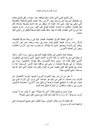 ،‫أريحا‬
‫أقدم‬
‫مدينة‬
‫في‬
‫العالم‬ .
[
51
]
‫معلمه‬ ‫إليشع‬ ‫رافق‬ ،‫دعوته‬ ‫بعد‬ .‫ليخلفه‬ ‫إيليا‬ ‫اختاره‬ ‫الذي‬ ‫النبي‬ ‫إليشع‬ ‫كان‬
‫والفضيلة‬ ‫بالسلطة‬ ‫إليشع‬ ‫أعجب‬ ‫وقد‬ .‫األردن‬ ‫ونهر‬ ‫وأريحا‬ ‫إيل‬ ‫بيت‬ ‫إلى‬ ‫الجلجال‬ ‫من‬
‫الدني‬ ‫هذه‬ ‫من‬ ‫ُنقل‬‫ي‬‫س‬ ‫أنه‬ ‫لعلمه‬ ،‫أنه‬ ‫حتى‬ ،‫إيليا‬ ‫بها‬ ‫تحلى‬ ‫التي‬
‫قال‬ ،‫خارقة‬ ‫بطريقة‬ ‫ا‬
:‫لتلميذه‬ ‫إيليا‬
«
‫شئت‬ ‫ما‬ ‫اطلب‬
.»
:‫تردد‬ ‫دون‬ ‫الفور‬ ‫على‬ ‫إليشع‬ ‫فأجابه‬
«
‫ضعف‬ ‫أريد‬
‫عليك‬ ‫الذي‬ ‫الروح‬ ‫هذا‬
.»
:‫إيليا‬ ‫له‬ ‫فقال‬
«
‫نقل‬ُ‫أ‬ ‫رأيتني‬ ‫إن‬ ‫فليكن‬ !‫ًا‬‫ب‬‫صع‬ ‫ًا‬‫ب‬‫طل‬ ‫طلبت‬ ‫لقد‬
‫منك‬
.»
،‫للطبيعة‬ ٍ‫ة‬‫خارق‬ ٍ‫ة‬‫زوبع‬ ‫في‬ ‫إيليا‬ ‫ُحمل‬‫ي‬‫ف‬ ،‫العظيمة‬ ‫الفراق‬ ‫لحظة‬ ‫تأتي‬ ‫ثم‬
‫ا‬ً‫ك‬‫تار‬
،‫األردن‬ ‫نهر‬ ‫نحو‬ ‫ويتجه‬ ،‫يديه‬ ‫بين‬ ‫سيده‬ ‫ثياب‬ ‫إليشع‬ ‫فيأخذ‬ .‫وراءه‬ ‫رداءه‬
:‫ويصيح‬ ‫السماء‬ ‫إلى‬ ‫وينظر‬
«
‫إيليا؟‬ ‫إله‬ ‫أين‬
.»
،‫فتنقسم‬ ،‫األردن‬ ‫نهر‬ ‫مياه‬ ‫يضرب‬ ‫ثم‬
.‫األخرى‬ ‫الضفة‬ ‫إلى‬ ‫ويعبر‬
،‫ًا‬‫ي‬‫راع‬ ‫كان‬ ‫سواء‬ ،‫روحي‬ ‫كمرجع‬ ‫ُلهمنا‬‫ي‬ ‫حياتنا‬ ‫في‬ ‫شخص‬ ‫لدينا‬ ‫جميعنا‬
‫األح‬ ‫مدرسة‬ ‫في‬ ‫ا‬ً‫م‬‫عل‬ُ‫م‬ ‫أو‬
‫الخطوات‬ ‫في‬ ‫أرشدنا‬ ‫الذي‬ ‫الخبير‬ ‫األخت‬ ‫أو‬ ‫األخ‬ ‫ذلك‬ ‫أو‬ ،‫د‬
‫في‬ ‫سواء‬ ،‫المعلمين‬ ‫لهؤالء‬ ‫ا‬ً‫ق‬‫وف‬ ‫للتصرف‬ ‫ا‬ً‫م‬‫دائ‬ ‫نسعى‬ .‫هللا‬ ‫كلمة‬ ‫لتعلم‬ ‫األولى‬
‫ما‬ ‫هذا‬ .‫الروحية‬ ‫األمور‬ ‫تجاه‬ ‫مواقفنا‬ ‫في‬ ‫حتى‬ ‫أو‬ ،‫تعاملنا‬ ‫طريقة‬ ‫في‬ ‫أو‬ ،‫سلوكنا‬
‫جاء‬ ‫ولكن‬ ،‫إيليا‬ ‫يد‬ ‫على‬ ‫تعليمه‬ ‫تلقى‬ ‫فقد‬ ‫إليشع؛‬ ‫مع‬ ‫حدث‬
‫فيه‬ ‫هللا‬ ‫أبعد‬ ‫الذي‬ ‫الوقت‬
.‫ًا‬‫د‬‫وحي‬ ‫إليشع‬ ‫وبقي‬ ،‫مرجعه‬
‫عن‬ ‫االنفصال‬ ‫تجربة‬ ،‫نفسها‬ ‫المريرة‬ ‫التجربة‬ ‫بهذه‬ ِّ‫نمر‬ ‫أن‬ ‫من‬ ِّ‫مفر‬ ‫ال‬
‫بين‬ ‫الذي‬ ‫اإلرث‬ ‫إلى‬ ‫ترمز‬ ‫التي‬ ،‫عباءته‬ ‫هو‬ ‫إيليا‬ ‫من‬ ‫تبقى‬ ‫ما‬ .‫خدمتنا‬ ‫وبدء‬ ‫قدوتنا‬
"‫"األردن‬ ‫مياه‬ ِّ‫تشق‬ ‫أن‬ ‫وحدها‬ ‫العباءة‬ ‫تستطيع‬ ‫ال‬ ،‫ذلك‬ ‫مع‬ .‫أيدينا‬
‫فاإليمان‬ ‫خاصتنا؛‬
.‫المياه‬ ‫هذه‬ ِّ‫لنشق‬ ‫نتحرك‬ ‫أن‬ ،‫بسلطان‬ ،‫وعلينا‬ ،‫ضروري‬
‫يعرف‬ ‫ال‬ ‫إنه‬ ‫يقول‬ ‫ال‬ ‫فهو‬ ،"‫إيليا؟‬ ‫إله‬ ‫"أين‬ :ً‫ال‬‫قائ‬ ‫إليشع‬ ‫يصرخ‬ ‫عندما‬
"!ً‫ا‬‫أيض‬ ‫معي‬ ‫فكن‬ ،‫سيدي‬ ‫مع‬ ‫كنت‬ ‫كما‬ ،‫إيليا‬ ‫إله‬ ‫يا‬ ،‫رب‬ ‫"يا‬ :‫يؤكد‬ ‫بل‬ ،‫الرب‬
‫جم‬ ‫على‬ ‫التغلب‬ ‫سيتم‬ ،‫اإليمان‬ ‫خالل‬ ‫من‬ ‫أنه‬ ‫تعلمنا‬ ‫لقد‬
‫التي‬ ‫الصعوبات‬ ‫يع‬
.‫يسوع‬ ‫الرب‬ ‫باسم‬ ‫تواجهنا‬
 