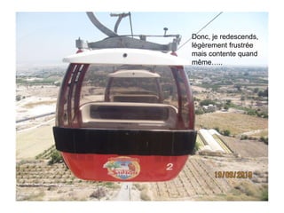 Donc, je redescends, légèrement frustrée mais contente quand même….. 