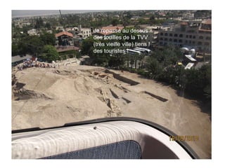 Je repasse au dessus des fouilles de la TVV (très vieille ville) tiens ! des touristes ! 
