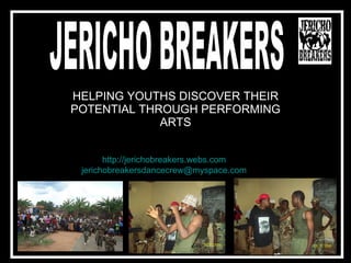 JERICHO  HELPING YOUTHS DISCOVER THEIR POTENTIAL THROUGH PERFORMING ARTS JERICHO BREAKERS http://jerichobreakers.webs.com   [email_address]   