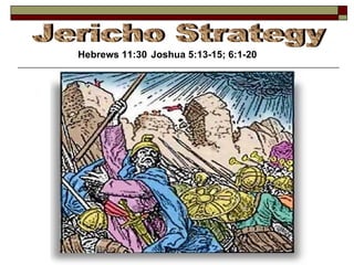 Jericho Strategy Hebrews 11:30 Joshua 5:13-15; 6:1-20  