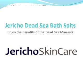 Enjoy the Benefits of the Dead Sea Minerals

 
