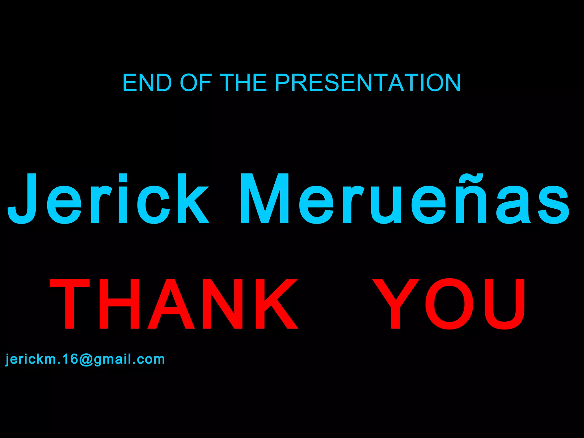 END OF THE PRESENTATION




Jerick Merueñas
     THANK                     YOU
jerickm.16@gmail.com
 