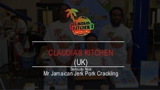 CLAUDIA’S KITCHEN
(UK)
Seriously Nice
Mr Jamaican Jerk Pork Crackling
 