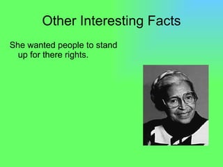 Other Interesting Facts She wanted people to stand up for there rights. 