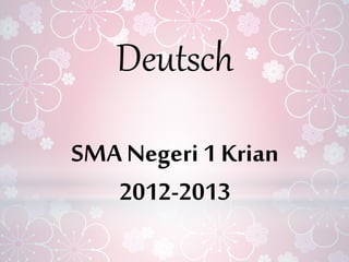 Deutsch
SMA Negeri 1 Krian
2012-2013
 