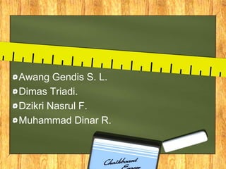 Awang Gendis S. L.
Dimas Triadi.
Dzikri Nasrul F.
Muhammad Dinar R.
 