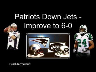 Patriots Down Jets -
Improve to 6-0
Brad Jermeland
 