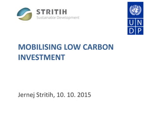 MOBILISING LOW CARBON
INVESTMENT
Jernej Stritih, 10. 10. 2015
 