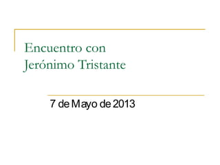 Encuentro con
Jerónimo Tristante
7 deMayo de2013
 